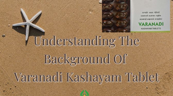 understandin-the-background-of-the-varanadi-kashayam-tablet